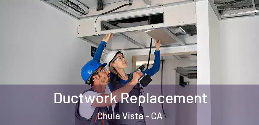 Ductwork Replacement Chula Vista - CA
